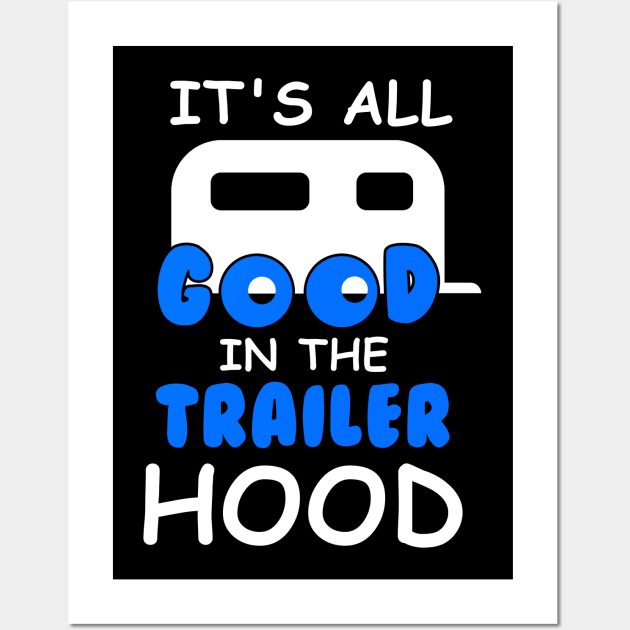 Its All Good In The Trailer Hood T-Shirt Camping Camper Gift Wall Art by blimbercornbread